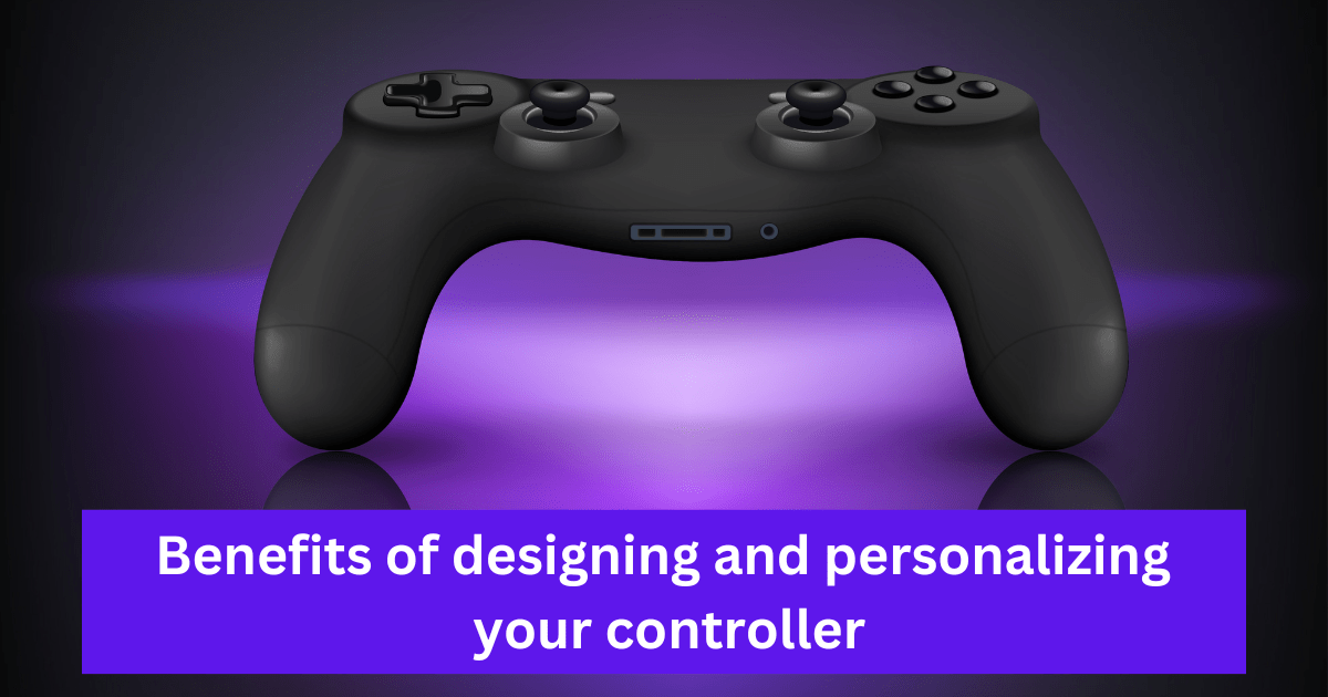 Benefits of designing and personalizing your controller