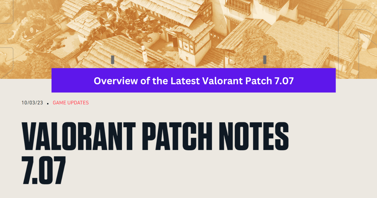 Overview of the Latest Valorant Patch 7.07