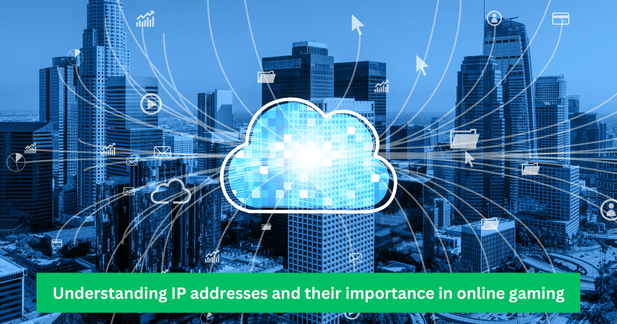 Understanding IP addresses and their importance in online gaming